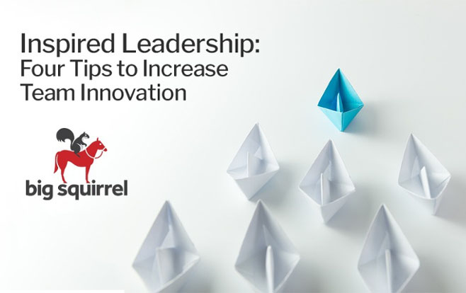Inspired Leadership: Four Tips to Increase Team Innovation